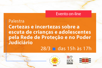 Palestra - Certezas e incertezas sobre a escuta de crianças e adolescentes pela rede de proteção e no Poder Judiciário